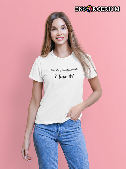 Your Story Is Getting Weird I Love It T-Shirt